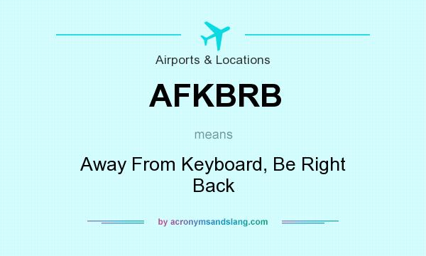 What does AFKBRB mean? It stands for Away From Keyboard, Be Right Back
