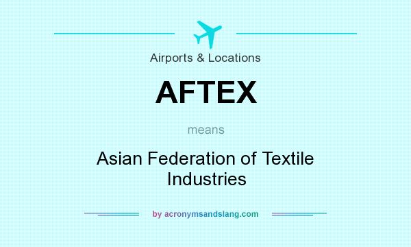 What does AFTEX mean? It stands for Asian Federation of Textile Industries