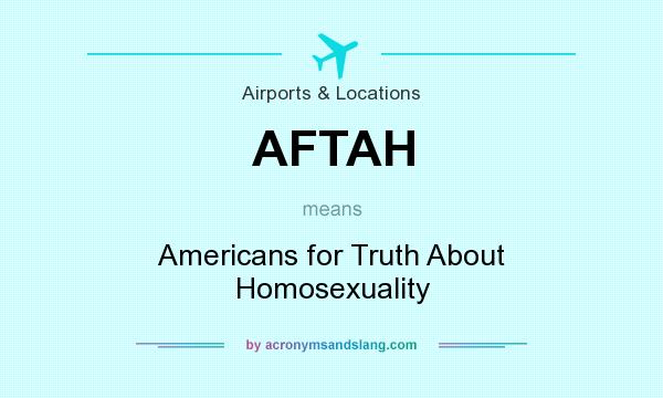 What does AFTAH mean? It stands for Americans for Truth About Homosexuality
