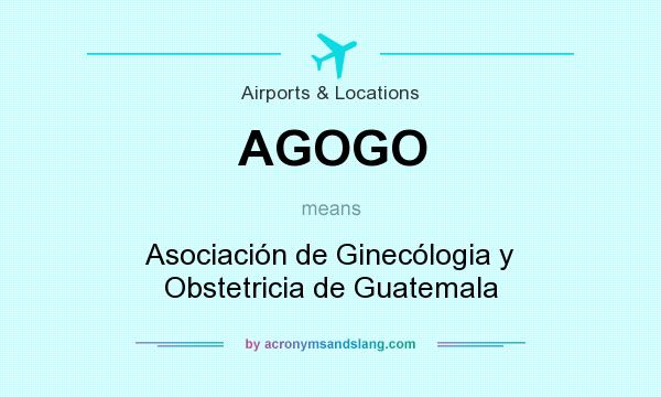 What does AGOGO mean? It stands for Asociación de Ginecólogia y Obstetricia de Guatemala