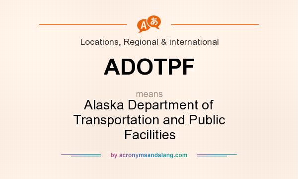 What does ADOTPF mean? It stands for Alaska Department of Transportation and Public Facilities