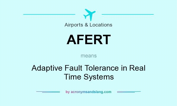 What does AFERT mean? It stands for Adaptive Fault Tolerance in Real Time Systems