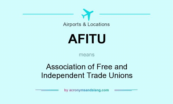 What does AFITU mean? It stands for Association of Free and Independent Trade Unions