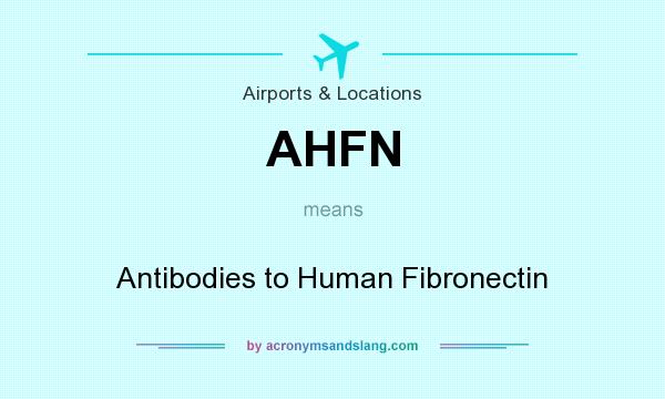 What does AHFN mean? It stands for Antibodies to Human Fibronectin