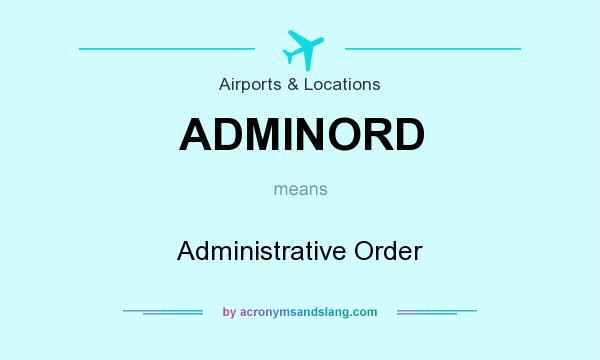 What does ADMINORD mean? It stands for Administrative Order