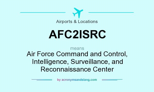What does AFC2ISRC mean? It stands for Air Force Command and Control, Intelligence, Surveillance, and Reconnaissance Center
