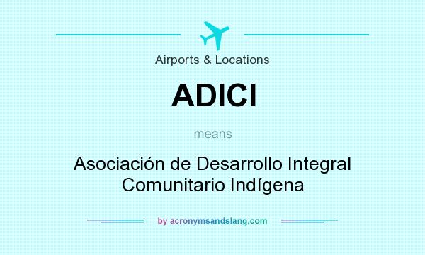 What does ADICI mean? It stands for Asociación de Desarrollo Integral Comunitario Indígena