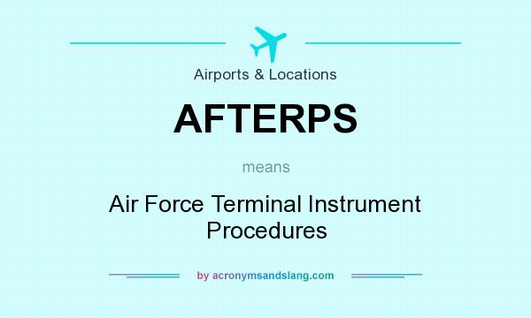 What does AFTERPS mean? It stands for Air Force Terminal Instrument Procedures