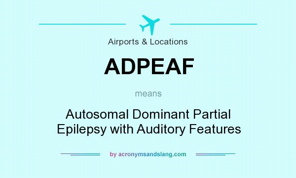 What does ADPEAF mean? It stands for Autosomal Dominant Partial Epilepsy with Auditory Features