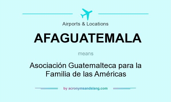 What does AFAGUATEMALA mean? It stands for Asociación Guatemalteca para la Familia de las Américas