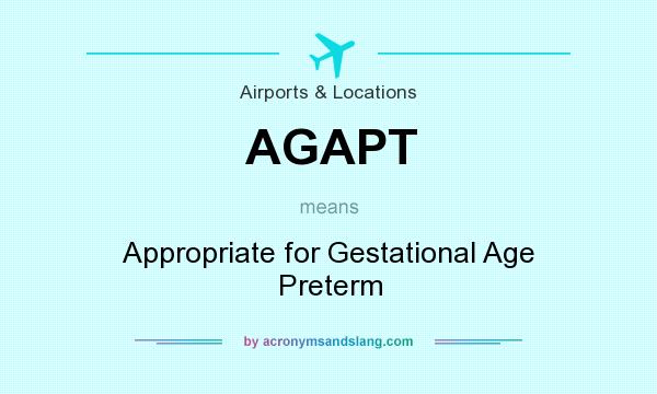 What does AGAPT mean? It stands for Appropriate for Gestational Age Preterm
