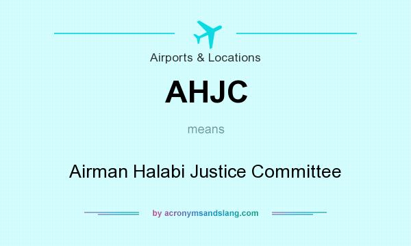 What does AHJC mean? It stands for Airman Halabi Justice Committee