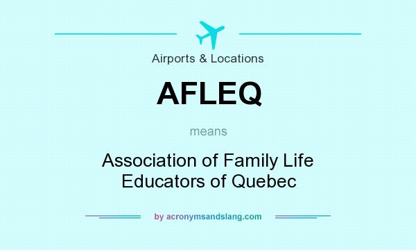 What does AFLEQ mean? It stands for Association of Family Life Educators of Quebec