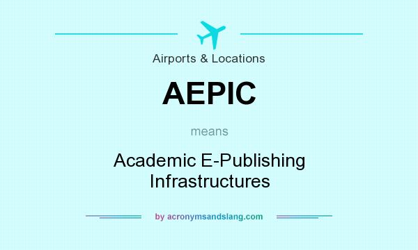 What does AEPIC mean? It stands for Academic E-Publishing Infrastructures