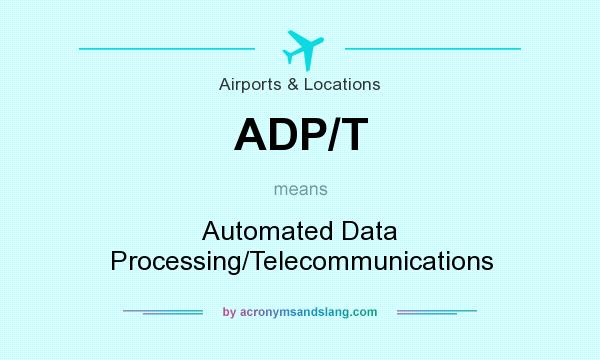What does ADP/T mean? It stands for Automated Data Processing/Telecommunications