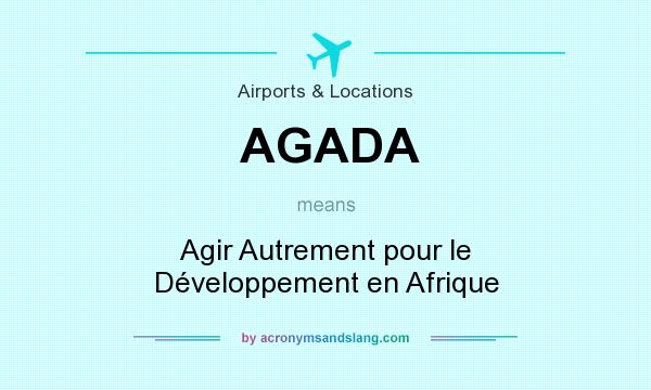 What does AGADA mean? It stands for Agir Autrement pour le Développement en Afrique