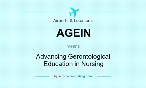What does AGEIN mean? It stands for Advancing Gerontological Education in Nursing