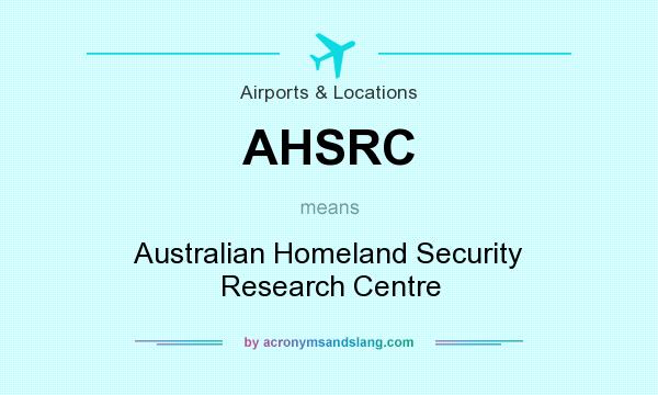 What does AHSRC mean? It stands for Australian Homeland Security Research Centre
