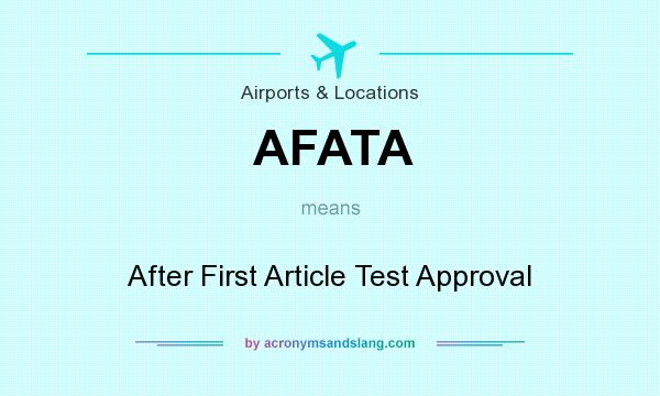 What does AFATA mean? It stands for After First Article Test Approval