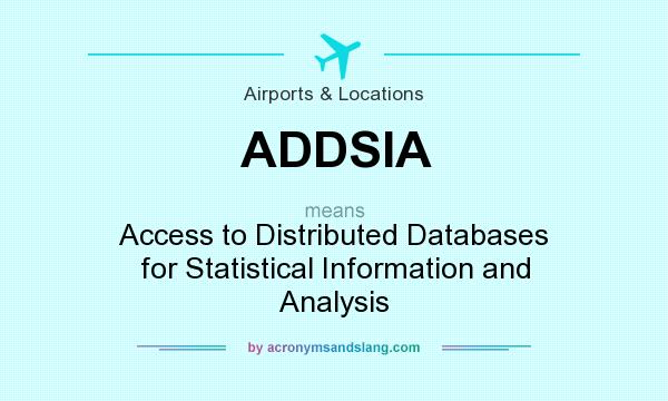 What does ADDSIA mean? It stands for Access to Distributed Databases for Statistical Information and Analysis