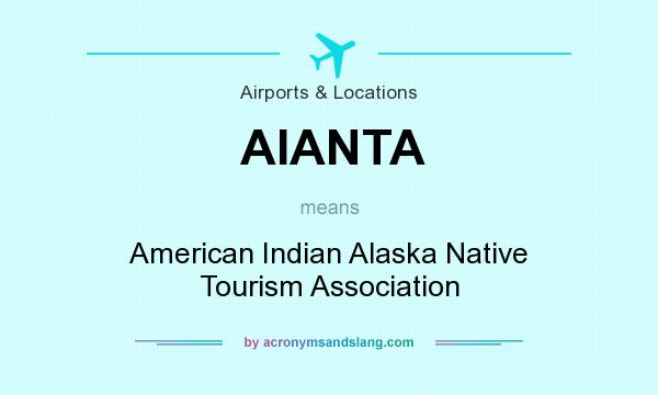 What does AIANTA mean? It stands for American Indian Alaska Native Tourism Association