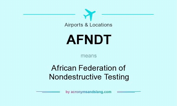 What does AFNDT mean? It stands for African Federation of Nondestructive Testing