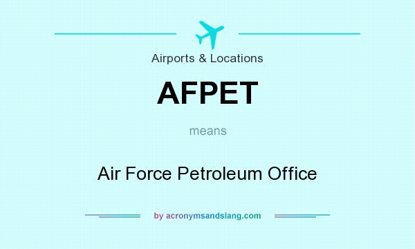 What does AFPET mean? It stands for Air Force Petroleum Office