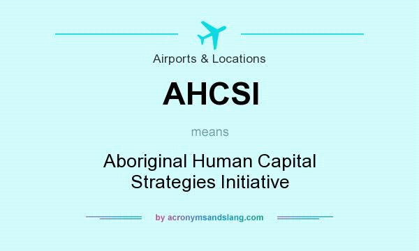 What does AHCSI mean? It stands for Aboriginal Human Capital Strategies Initiative