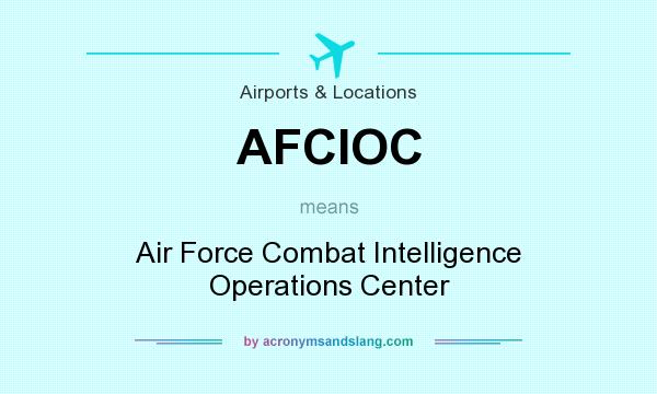 What does AFCIOC mean? It stands for Air Force Combat Intelligence Operations Center