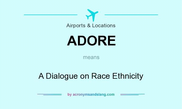 What does ADORE mean? It stands for A Dialogue on Race Ethnicity