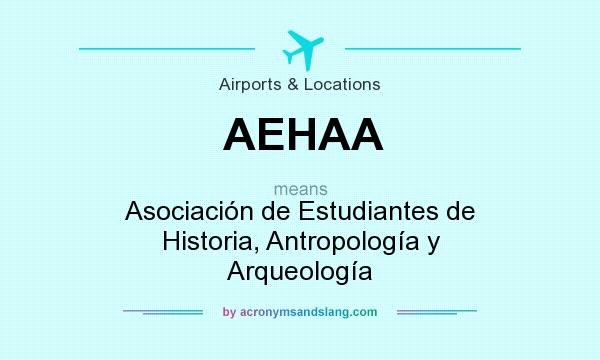 What does AEHAA mean? It stands for Asociación de Estudiantes de Historia, Antropología y Arqueología