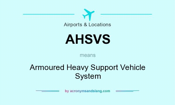What does AHSVS mean? It stands for Armoured Heavy Support Vehicle System