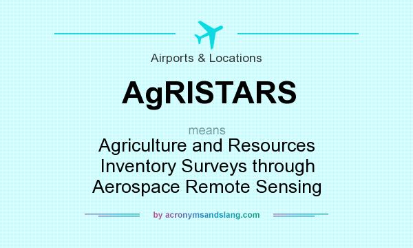 What does AgRISTARS mean? It stands for Agriculture and Resources Inventory Surveys through Aerospace Remote Sensing