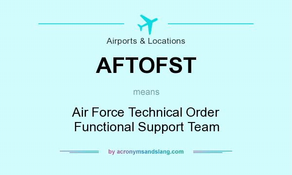 What does AFTOFST mean? It stands for Air Force Technical Order Functional Support Team