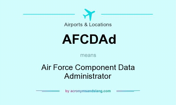 What does AFCDAd mean? It stands for Air Force Component Data Administrator