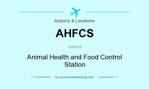 What does AHFCS mean? It stands for Animal Health and Food Control Station