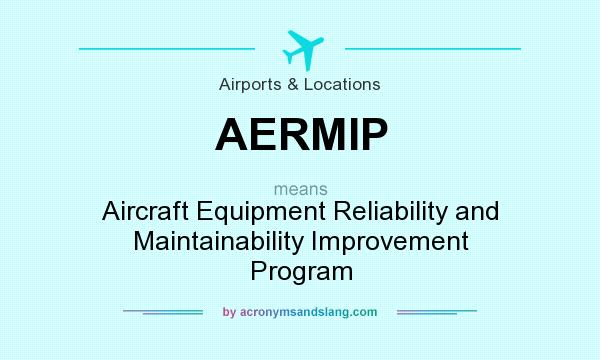 What does AERMIP mean? It stands for Aircraft Equipment Reliability and Maintainability Improvement Program