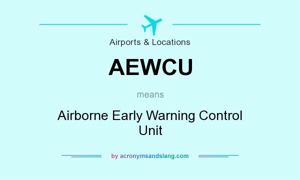What does AEWCU mean? It stands for Airborne Early Warning Control Unit