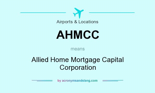 What does AHMCC mean? It stands for Allied Home Mortgage Capital Corporation
