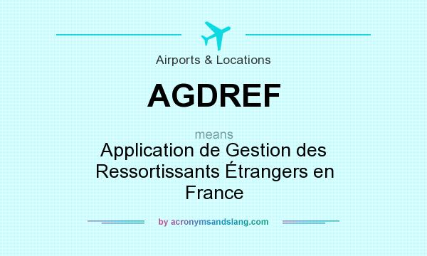 What does AGDREF mean? It stands for Application de Gestion des Ressortissants Étrangers en France
