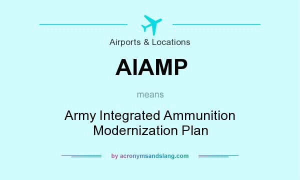 What does AIAMP mean? It stands for Army Integrated Ammunition Modernization Plan