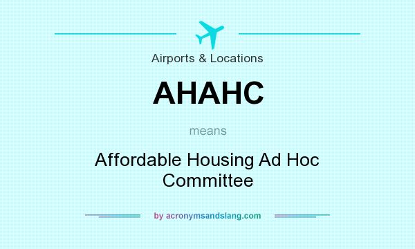 What does AHAHC mean? It stands for Affordable Housing Ad Hoc Committee
