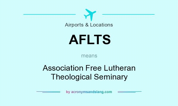 What does AFLTS mean? It stands for Association Free Lutheran Theological Seminary