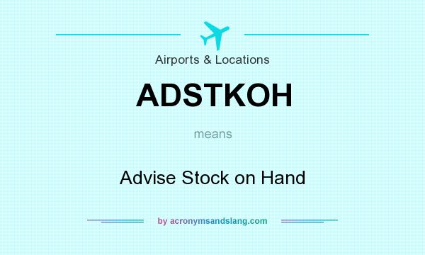 What does ADSTKOH mean? It stands for Advise Stock on Hand