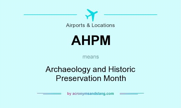 What does AHPM mean? It stands for Archaeology and Historic Preservation Month