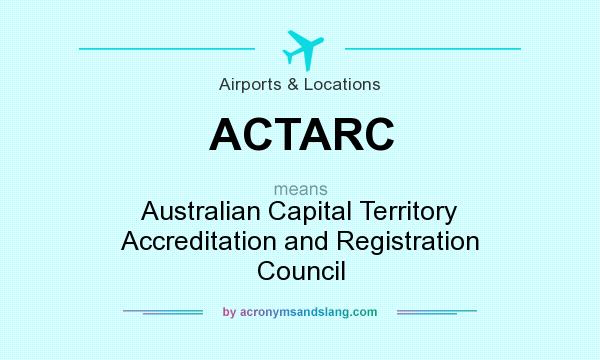 What does ACTARC mean? It stands for Australian Capital Territory Accreditation and Registration Council