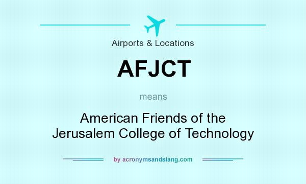 What does AFJCT mean? It stands for American Friends of the Jerusalem College of Technology