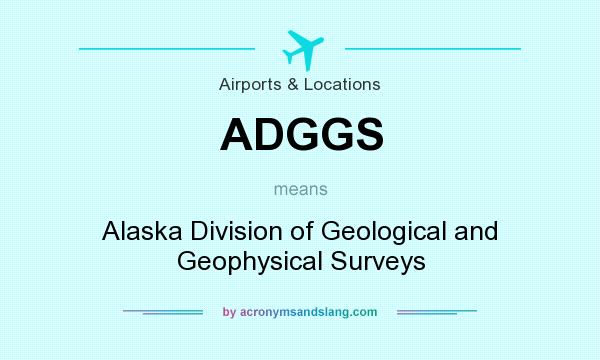 What does ADGGS mean? It stands for Alaska Division of Geological and Geophysical Surveys