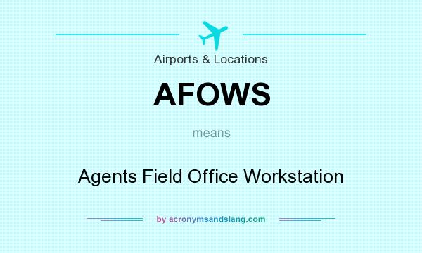 What does AFOWS mean? It stands for Agents Field Office Workstation