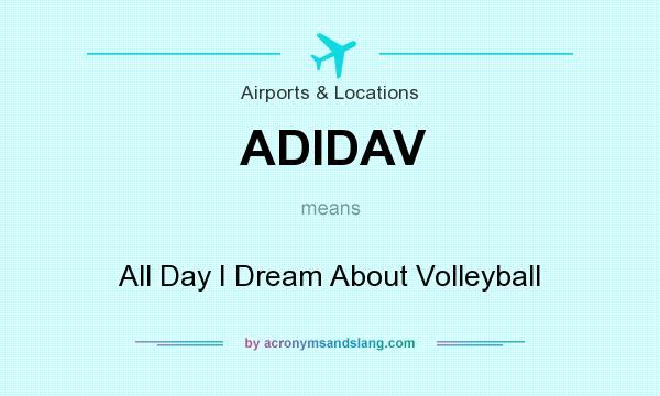 What does ADIDAV mean? It stands for All Day I Dream About Volleyball